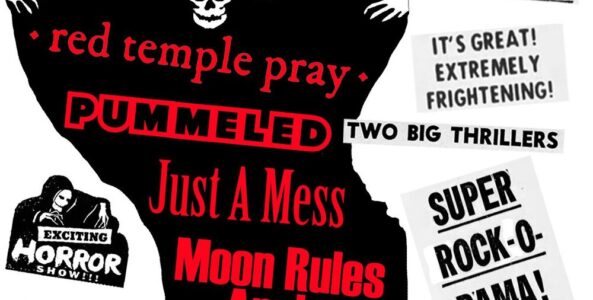 RED TEMPLE PRAY, PUMMELED, JUST A MESS, MOON RULES APPLY