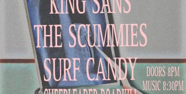KING SANS, THE SCUMMIES, SURF CANDY, CHEERLEADER ROADKILL