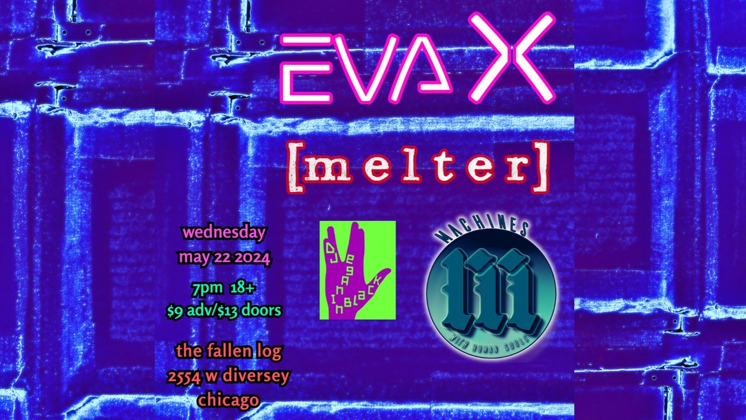 EVA X, [MELTER], MACHINES WITH HUMAN SOULS, DJ VEGANINBLACK