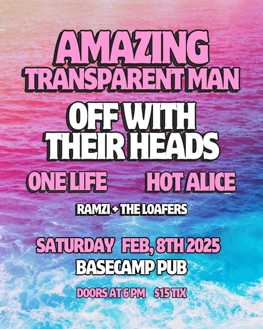 AMAZING TRANSPARENT MAN, OFF WITH THEIR HEADS, ONE LIFE, HOT ALICE, RAMZI & THE LOAFERS