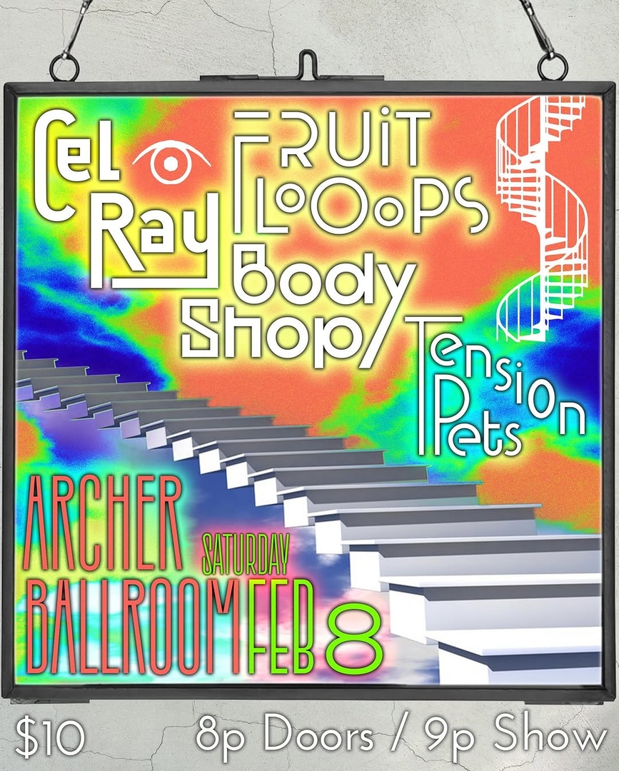 CEL RAY, FRUIT LOOOPS, BODY SHOP, TENSION PETS