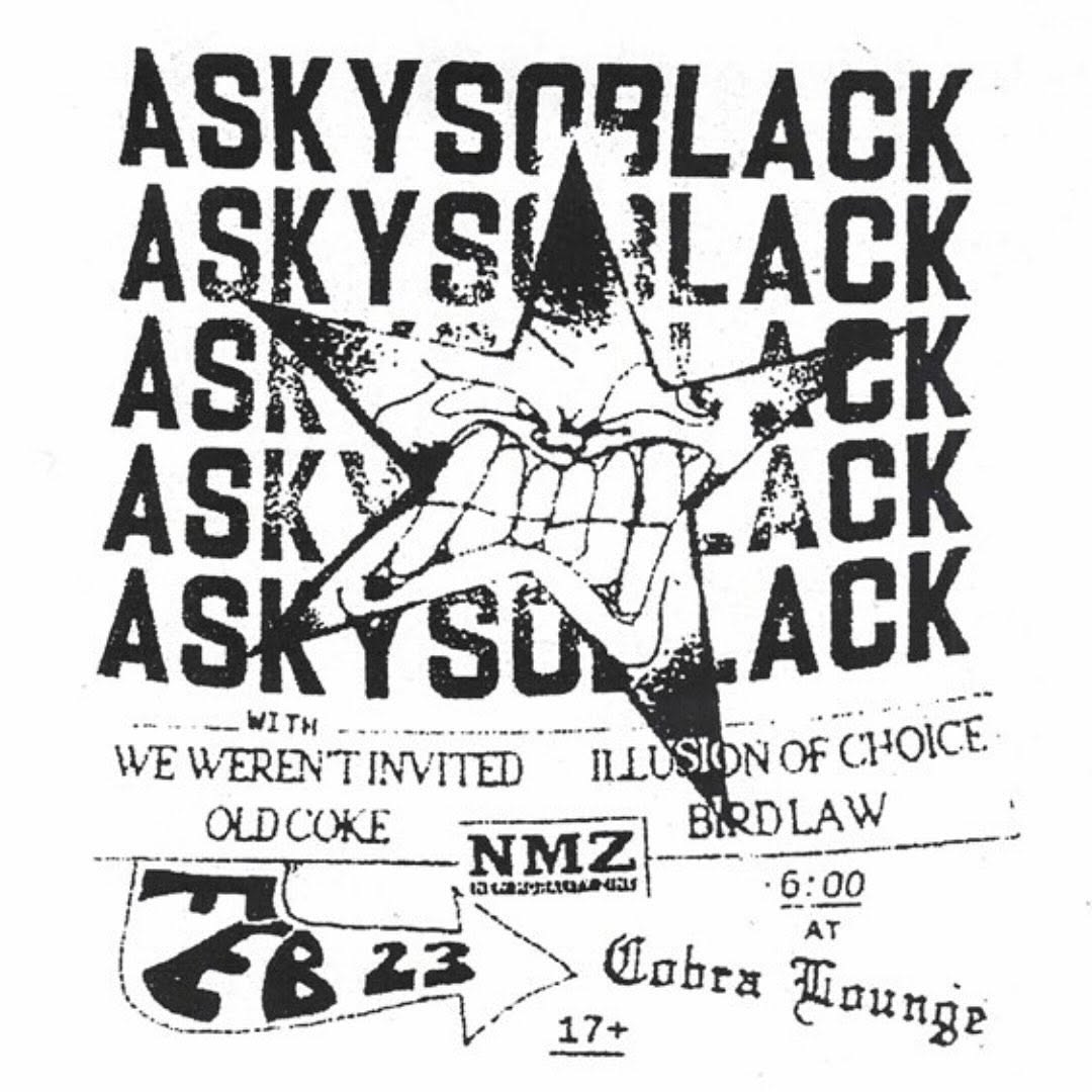 ASKYSOBLACK, WE WEREN'T INVITED, ILLUSION OF CHOICE, OLD COKE, BIRD LAW