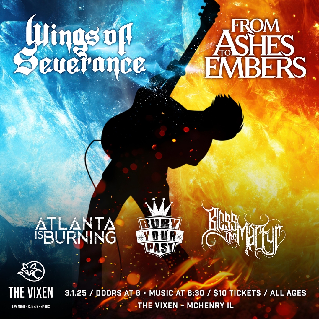 WINGS OF SEVERANCE, FROM ASHES TO EMBERS, ATLANTA IS BURNING, BURY YOUR PAST, BLESS THE MARTYR