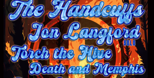 THE HANDCUFFS, JON LANGFORD, TORCH THE HIVE, DEATH AND MEMPHIS, RICKY LIONTONES