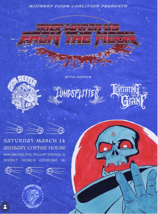 THEY WATCH US FROM THE MOON, LUNGSPLITTER, GRIM REEFER, LEVITATING GIANT