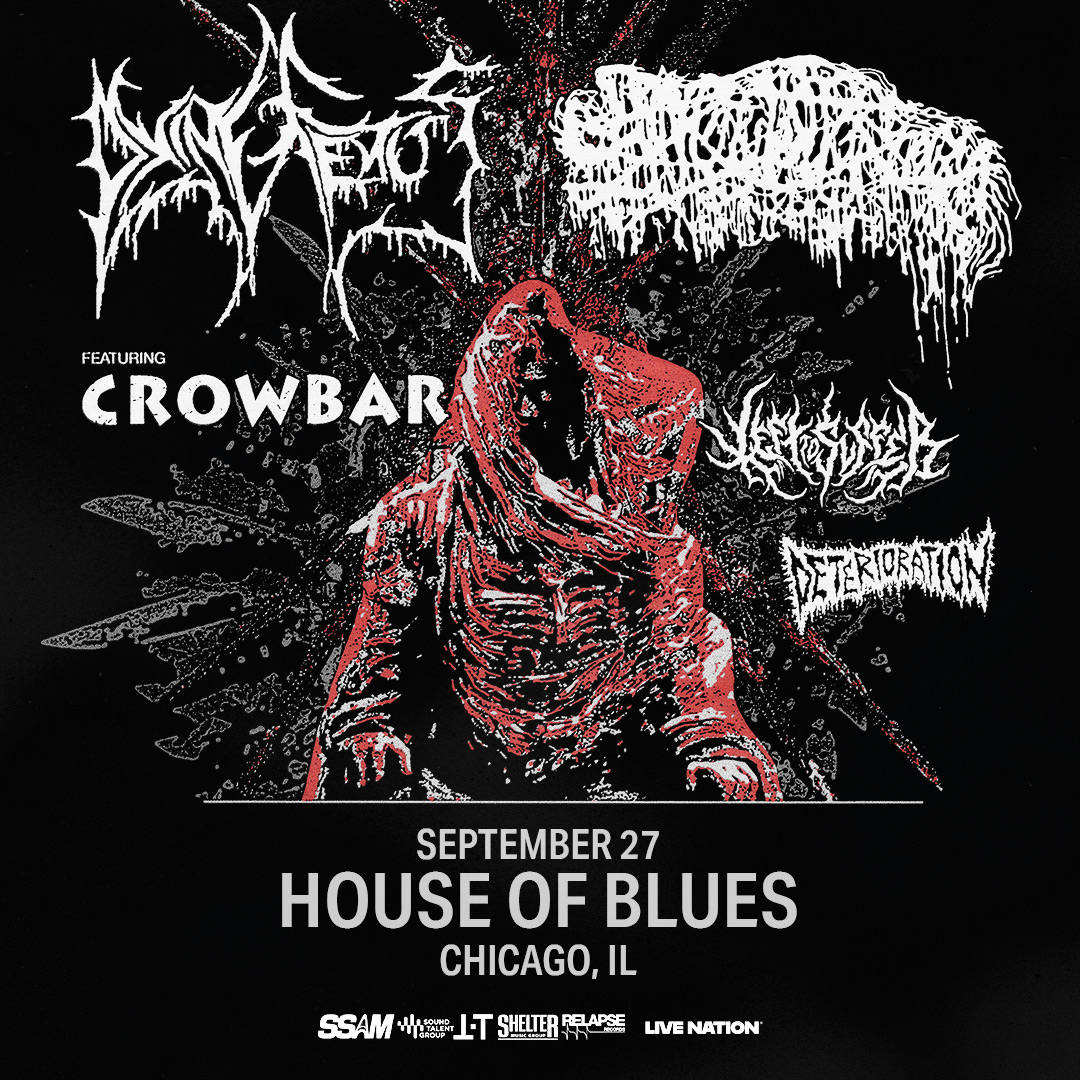DYING FETUS, SANGUISUGABOGG, CROWBAR, LEFT TO SUFFER, DETERIORATION