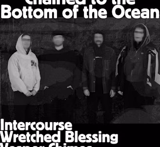 CHAINED TO THE BOTTOM OF THE OCEAN, INTERCOURSE, WRETCHED BLESSING, VESPER CHIMES