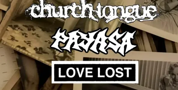 FOREIGN HANDS, CHURCH TONGUE, PAYASA, LOVE LOST, DEADSTREAM