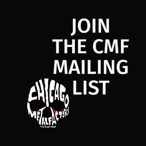 join the Chicago Metal Factory mailing list - WIN TIX & find out about upcoming Chicagoland shows
