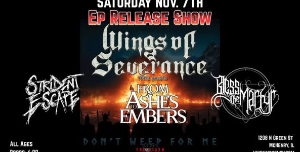 WINGS OF SEVERANCE, STRIDENT ESCAPE, FROM ASHES TO EMBERS, BLESS THE MARTYR